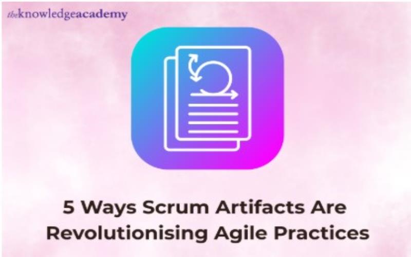 5 Ways Scrum Artifacts Are Revolutionising Agile Practices  